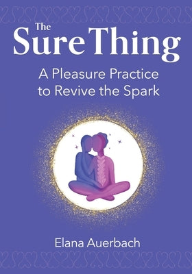 The Sure Thing: A Pleasure Practice to Revive the Spark by Auerbach, Elana