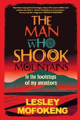 THE MAN WHO SHOOK THE MOUNTAINS - In the footsteps of my ancestors by Mofokeng, Lesley