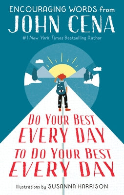 Do Your Best Every Day to Do Your Best Every Day: Encouraging Words from John Cena by Cena, John