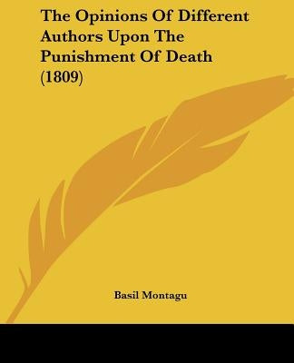 The Opinions Of Different Authors Upon The Punishment Of Death (1809) by Montagu, Basil