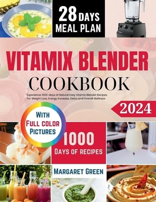 The Complete Vitamix Blender Cookbook: Experience 1000-days of Natural Easy Vitamix Blender Recipes For Weight Loss, Energy Increase, Detox and Overal by J. Green, Margaret