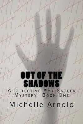 Out of the Shadows: A Detective Amy Sadler Mystery: Book One by Arnold, Michelle