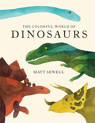 The Colorful World of Dinosaurs by Sewell, Matt