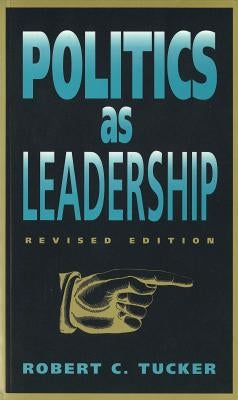 Politics as Leadership: Revised Edition by Tucker, Robert C.
