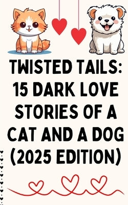 Twisted Tails: 15 Dark Love Stories of a Cat and a Dog (2025 Edition): Tales of obsession, betrayal, and fur." by K. a. S. I. M., A.