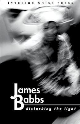 Disturbing the Light by Babbs, James