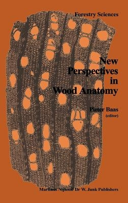 New Perspectives in Wood Anatomy: Published on the Occasion of the 50th Anniversary of the International Association of Wood Anatomists by Baas, P.