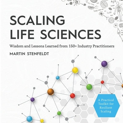 Scaling Life Sciences: Wisdom and Lessons Learned from 150+ Industry Practitioners by Stenfeldt, Martin