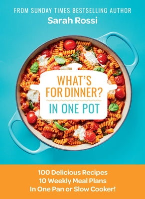 What's for Dinner in One Pot?: 100 Delicious Recipes, 10 Weekly Meal Plans, in One Pan or Slow Cooker! by Rossi, Sarah