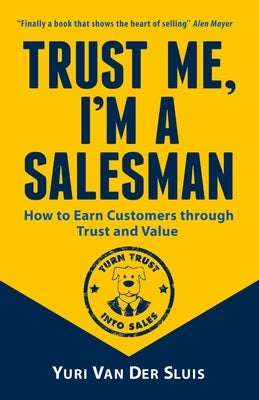 Trust me, I'm a Salesman: How to Earn Customers through Trust and Value by Van Der Sluis, Yuri