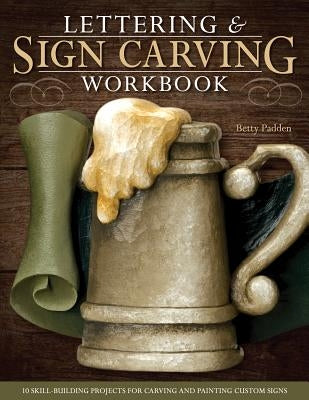 Lettering & Sign Carving Workbook: 10 Skill-Building Projects for Carving and Painting Custom Signs by Padden, Betty