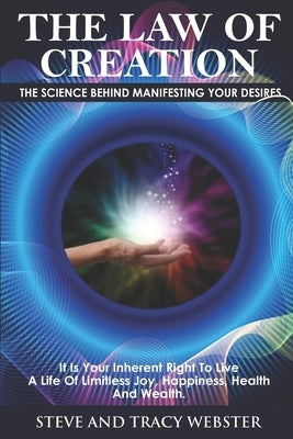The Law of Creation: The Science Behind Manifesting Your Desires. It is your inherent right to live a life of limitless joy, happiness, hea by Webster, Tracy