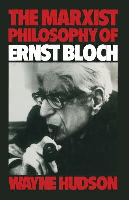 The Marxist Philosophy of Ernst Bloch by Hudson, Wayne