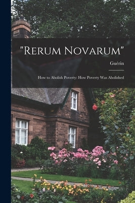 "Rerum Novarum": How to Abolish Poverty: How Poverty was Abolished by Guérin