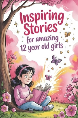 Inspiring Stories For Amazing 12 Year Old Girls: 20 Tales of Courage and Creativity to Empower Kids to Face Challenges and Believe in Magic by Magwood, Cathy
