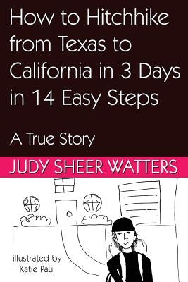 How to Hitchhike from Texas to California in 3 Days in 14 Easy Steps: A True Story by Watters, Judy Sheer