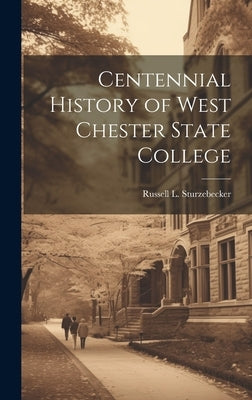 Centennial History of West Chester State College by Sturzebecker, Russell L.