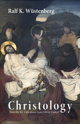 Christology: How Do We Talk about Jesus Christ Today? by Wüstenberg, Ralf K.
