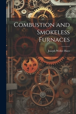 Combustion and Smokeless Furnaces by Hays, Joseph Weller