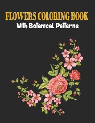 Flowers Coloring Book with Bontanical Patterns: Adult Coloring Book: flowers mandala coloring books for adults by Coloring Books, Sm