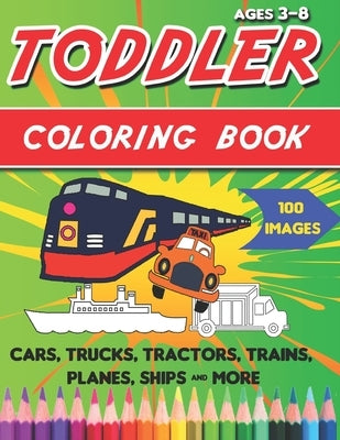 Toddler Coloring Book: Things That Go Coloring Book: Cars, Trucks, Motorcycle, Tractors, Trains, Planes, Ships & More, for kids & toddlers 3- by Sm Books