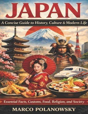 Japan: A Concise Guide to History, Culture & Modern Life: Essential Facts, Customs, Food, Religion, and Society by Polanowsky, Marco