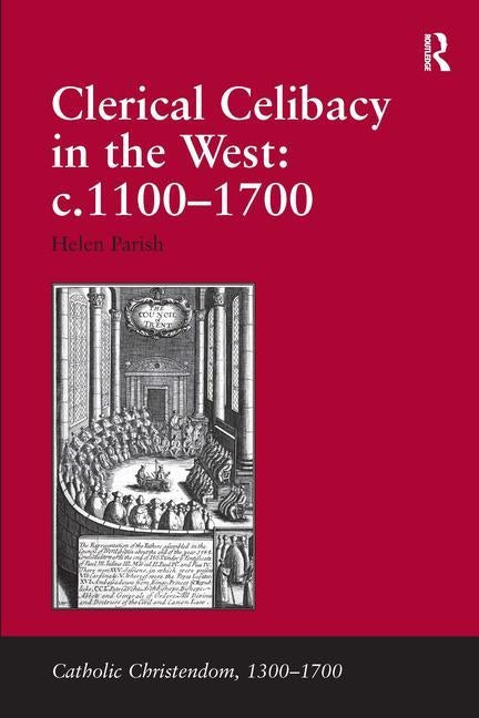 Clerical Celibacy in the West: C.1100-1700 by Parish, Helen