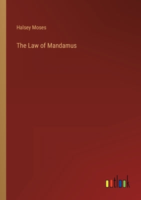 The Law of Mandamus by Moses, Halsey