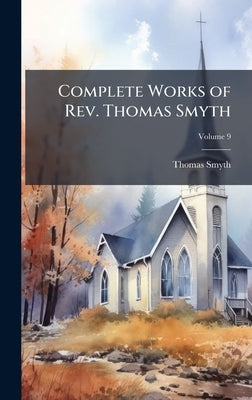 Complete Works of Rev. Thomas Smyth by Smyth, Thomas