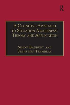 A Cognitive Approach to Situation Awareness: Theory and Application by Tremblay, Sébastien