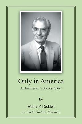 Only in America: An Immigrant's Success Story by Deddeh, Wadie P.