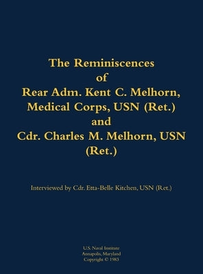 The Reminiscences of Rear Adm. Kent C. Melhorn, Medical Corps, USN (Ret.), and Cdr. Charles M. Melhorn, USN (Ret.): 1883-1978; 1918-1983 by Melhorn, Kent C.