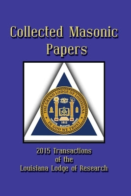 Collected Masonic Papers - 2020 Transactions of the Louisiana Lodge of Research by Borne, Clayton J., III