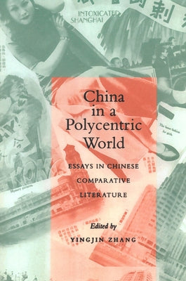 China in a Polycentric World: Essays in Chinese Comparative Literature by Zhang, Yingjin