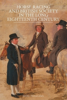 Horse Racing and British Society in the Long Eighteenth Century by Huggins, Mike