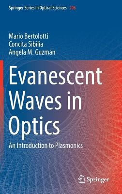 Evanescent Waves in Optics: An Introduction to Plasmonics by Bertolotti, Mario