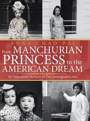From Manchurian Princess to the American Dream: An Anecdotal Memoir of Two Immigrant Lives by Pai, Anna Chao