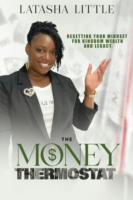 The Money Thermostat: Resetting Your Mindset for Kingdom Wealth and Legacy by Little, Latasha