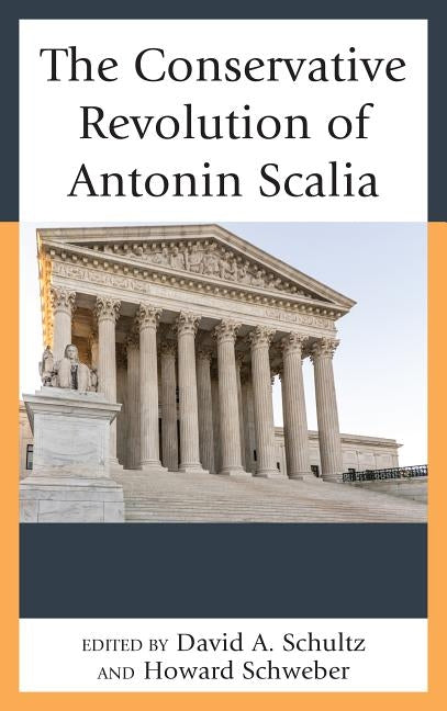 The Conservative Revolution of Antonin Scalia by Schultz, David A.