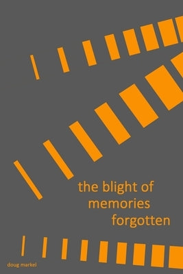 The blight of memories forgotten by Markel, Doug