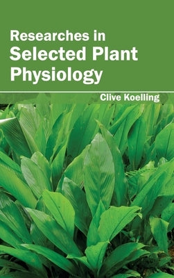 Researches in Selected Plant Physiology by Koelling, Clive