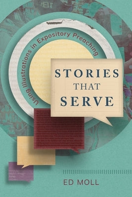 Stories That Serve: Using Illustrations in Expository Preaching by Moll, Ed