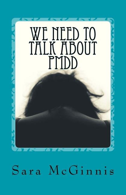 We Need To Talk About PMDD: Living with Premenstrual Dysphoric Disorder by McGinnis, Sara