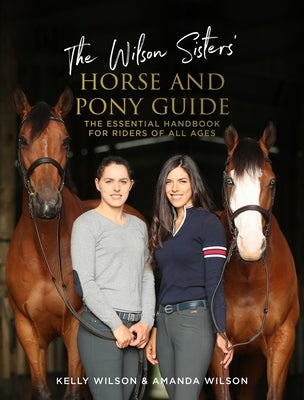 The Wilson Sisters' Horse and Pony Guide: The Essential Handbook for Riders of All Ages by Wilson, Amanda