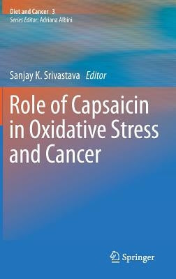Role of Capsaicin in Oxidative Stress and Cancer Diet & Cancer 3 by Srivastava, Sanjay K.