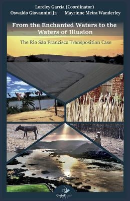 From the Enchanted Waters to the Waters of Illusion: The Rio São Francisco Transposition Case by Garcia, Loreley