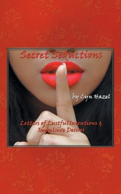 Secret Seductions: Letters of Lustful Intentions & Impulsive Desires by Cyn Hazel