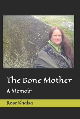 The Bone Mother: A Memoir by Khalsa, Rose