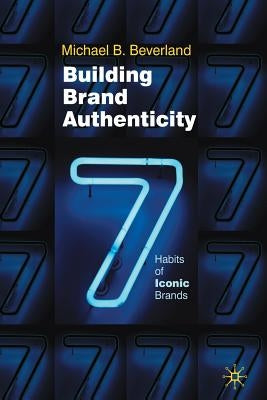 Building Brand Authenticity: 7 Habits of Iconic Brands by Beverland, M.