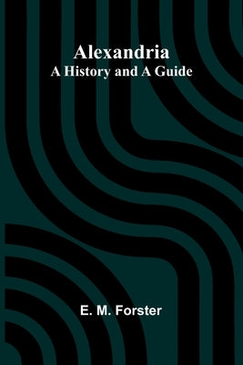 Alexandria: A History and a Guide by M. Forster, E.